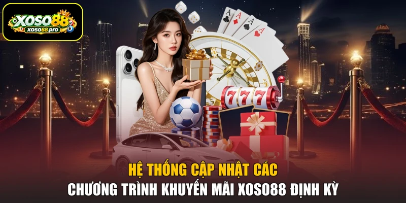 Hệ thống cập nhật các chương trình khuyến mãi XOSO88 định kỳ