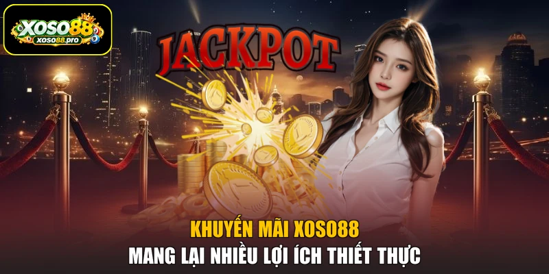 Khuyến mãi XOSO88 mang lại nhiều lợi ích thiết thực