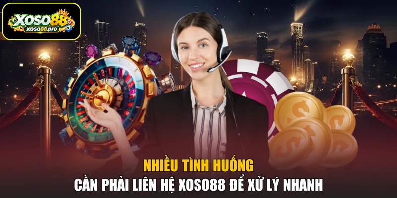 Nhiều tình huống cần phải liên hệ XOSO88 để xử lý nhanh
