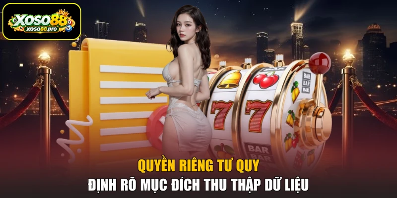 Quyền riêng tư quy định rõ mục đích thu thập dữ liệu