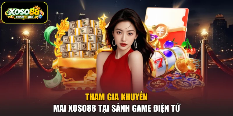 Tham gia khuyến mãi XOSO88 tại sảnh game điện tử